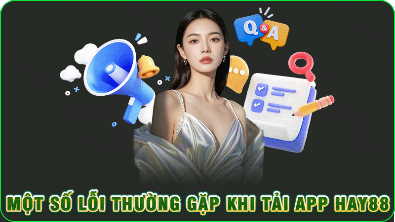 một số lỗi thường gặp khi tải app hay88